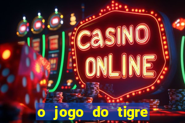 o jogo do tigre da dinheiro